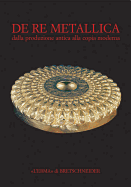 de Re Metallica: Dalla Produzione Antica Alla Copia Moderna - Cavallini, Mauro (Editor), and Gigante Ettore, Giovanni (Editor)