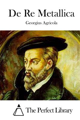 De Re Metallica - The Perfect Library (Editor), and Agricola, Georgius
