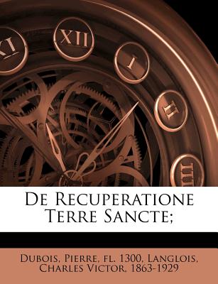 de Recuperatione Terre Sancte; - DuBois, Pierre Fl 1300 (Creator), and Langlois, Charles Victor 1863-1929 (Creator)