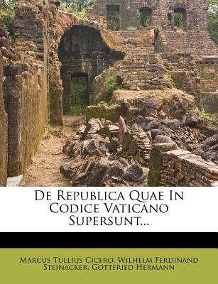 de Republica Quae in Codice Vaticano Supersunt... - Cicero, Marcus Tullius, and Hermann, Gottfried, and Wilhelm Ferdinand Steinacker (Creator)