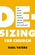 De-Sizing the Church: How Church Growth Became a Science, Then an Obsession, and What's Next