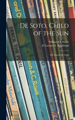 De Soto, Child of the Sun: the Search for Gold - Steele, William O 1917- (Creator), and Bjorklund, Lorence F Ill (Creator)