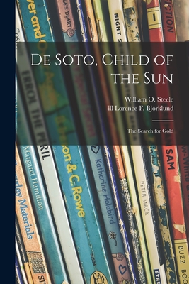 De Soto, Child of the Sun: the Search for Gold - Steele, William O 1917- (Creator), and Bjorklund, Lorence F Ill (Creator)