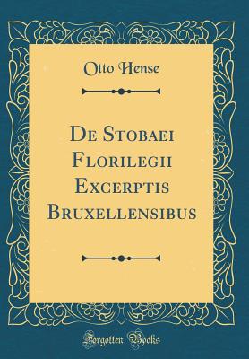 de Stobaei Florilegii Excerptis Bruxellensibus (Classic Reprint) - Hense, Otto