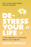 De-stress Your Life: A new approach to reducing stress in your daily life