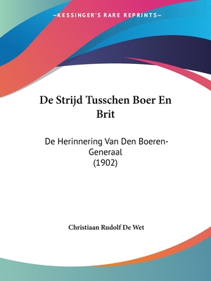 de Strijd Tusschen Boer En Brit: de Herinnering Van Den Boeren-Generaal (1902) - De Wet, Christiaan Rudolf