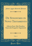 de Synonymis in Novo Testamento, Vol. 1: Adiecta Sunt Alia Eiusdem Opuscula Exegetici Argumenti (Classic Reprint)