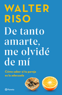 de Tanto Amarte, Me Olvid? de M? / Loving You So Much I Forgot about Myself (Spanish Edition)