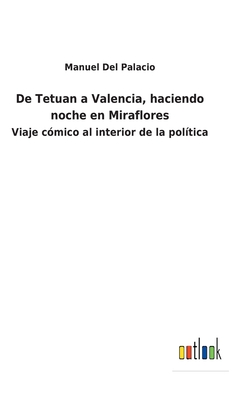 De Tetuan a Valencia, haciendo noche en Miraflores: Viaje c?mico al interior de la pol?tica - Del Palacio, Manuel