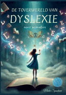De Toverwereld van Dyslexie: Een waargebeurd verhaal over anders denken, voelen en leren vertrouwen op je eigen kracht