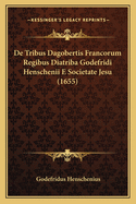 de Tribus Dagobertis Francorum Regibus Diatriba Godefridi Henschenii E Societate Jesu (1655)