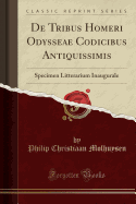 de Tribus Homeri Odysseae Codicibus Antiquissimis: Specimen Litterarium Inaugurale (Classic Reprint)