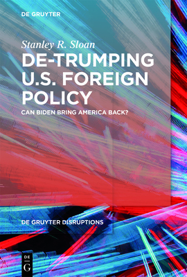 De-Trumping U.S. Foreign Policy: Can Biden Bring America Back? - Sloan, Stanley R