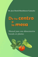 De tu centro a la mesa: Manual para una alimentacin basada en plantas