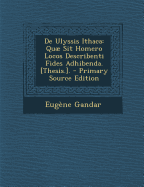 De Ulyssis Ithaca: Qu Sit Homero Locos Describenti Fides Adhibenda. [Thesis.].