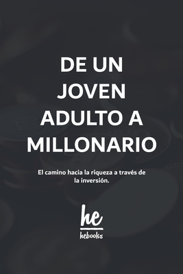 De un joven adulto a millonario: El camino hacia la riqueza a travs de la inversin. - Hebooks