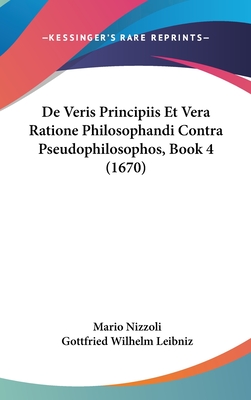 de Veris Principiis Et Vera Ratione Philosophandi Contra Pseudophilosophos, Book 4 (1670) - Nizzoli, Mario, and Leibniz, Gottfried Wilhelm (Editor)