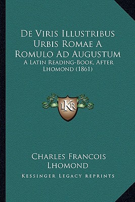 De Viris Illustribus Urbis Romae A Romulo Ad Augustum: A Latin Reading-Book, After Lhomond (1861) - Lhomond, Charles Francois