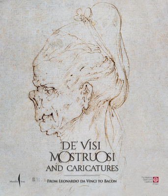 De' Visi Mostruosi: Caricatures from Leonardo Da Vinci to Bacon - Marani, Pietro Cesare (Editor)
