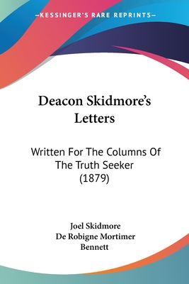 Deacon Skidmore's Letters: Written For The Columns Of The Truth Seeker (1879) - Skidmore, Joel, and Bennett, De Robigne Mortimer