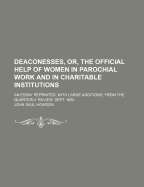 Deaconesses, or the Official Help of Women in Parochial Work and in Charitable Institutions: An Essay (Classic Reprint)