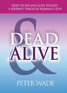 Dead & Alive: Dead to Sin and Alive to God -- A journey through Romans 6 to 8