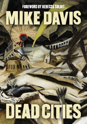 Dead Cities: And Other Tales - Davis, Mike, and Solnit, Rebecca (Introduction by)