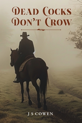 Dead Cocks Don't Crow - Cowen, J S