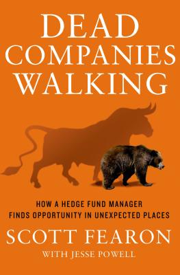 Dead Companies Walking: How a Hedge Fund Manager Finds Opportunity in Unexpected Places - Fearon, Scott, and Powell, Jesse
