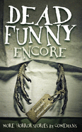 Dead Funny: Encore: More Horror Stories by Comedians