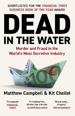 Dead in the Water: Murder and Fraud in the World's Most Secretive Industry - Campbell, Matthew, and Chellel, Kit