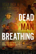 Dead Man Breathing: The Incredible True Story of One Man's Rise from the Flames