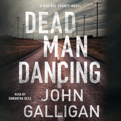 Dead Man Dancing: A Bad Axe County Novel - Galligan, John, and Desz, Samantha (Read by)