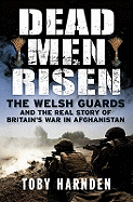 Dead Men Risen: The Welsh Guards and the Real Story of Britain's War in Afghanistan