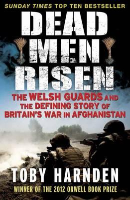 Dead Men Risen: The Welsh Guards and the Real Story of Britain's War in Afghanistan - Harnden, Toby
