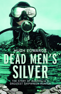 Dead Men's Silver: The Story of Australia's Greatest Shipwreck Hunter - Edwards, Hugh