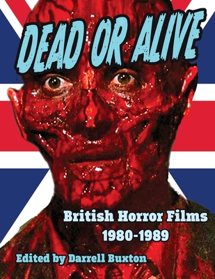 Dead or Alive British Horror Films 1980-1989 - Buxton, Darrell (Editor)