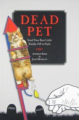 Dead Pet: Send Your Best Little Buddy Off in Style - Kirk, Andrew, and Moseley, Jane