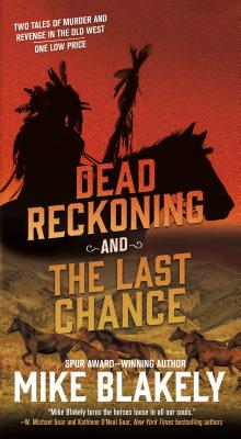 Dead Reckoning and the Last Chance: Two Tales of Murder and Revenge in the Old West - Blakely, Mike