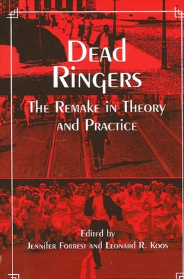 Dead Ringers: The Remake in Theory and Practice - Forrest, Jennifer (Editor), and Koos, Leonard R (Editor)