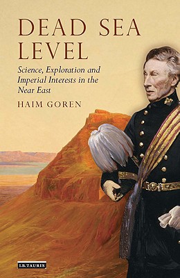 Dead Sea Level: Science, Exploration and Imperial Interests in the Near East - Goren, Haim