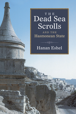 Dead Sea Scrolls and the Hasmonean State - Eshel, Hanan, and Louvish, David (Translated by), and Amihay, Aryeh (Translated by)