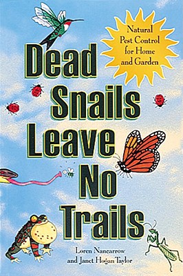 Dead Snails Leave No Trails: Natural Pest Control for Home and Garden - Nancarrow, Loren, and Taylor, Janet Hogan