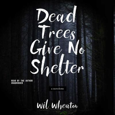 Dead Trees Give No Shelter: A Novelette - Wheaton, Wil (Read by), and de Cuir, Gabrielle (Director)