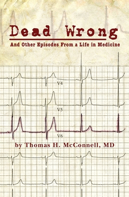 Dead Wrong: And Other Episodes From a Life in Medicine - McConnell, MD Thomas H