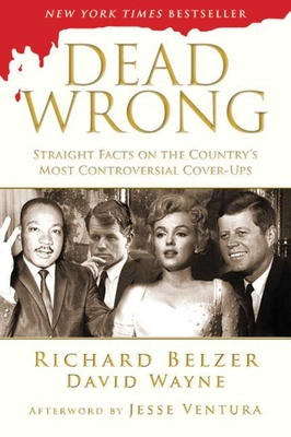 Dead Wrong: Straight Facts on the Country's Most Controversial Cover-Ups - Belzer, Richard, and Wayne, David, and Ventura, Jesse (Afterword by)