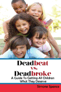 Deadbeat Vs Deadbroke: How to Collect Your Child Support When They Are Self-Employed, Unemployed, Quasi-Employed, Working Under-The-Table or in Cash-Based Businesses, and More...