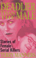 Deadlier Than the Male: Stories of Female Serial Killers
