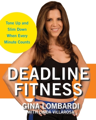 Deadline Fitness: Tone Up and Slim Down When Every Minute Counts - Lombardi, Gina, and Villarosa, Linda