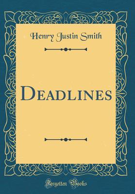 Deadlines (Classic Reprint) - Smith, Henry Justin